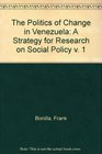 The Politics of Change in Venezuela Volume 1 A Strategy for Research on Social Policy