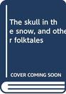 The skull in the snow and other folktales
