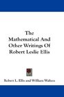 The Mathematical And Other Writings Of Robert Leslie Ellis