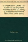In The Shadows Of The Sun Caribbean Development Alternatives And Us Policy