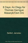 Eight Days An Elegy for Thomas Garrigue Masaryk/Osm Dni