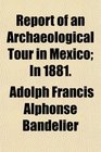 Report of an Archaeological Tour in Mexico In 1881