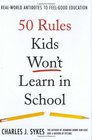 50 Rules Kids Won't Learn in School RealWorld Antidotes to FeelGood Education