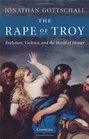 The Rape of Troy Evolution Violence and the World of Homer