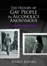 History of Gay People in Alcoholics Anonymous: From the Beginning (Haworth Series in Family and Consumer Issues in Health)