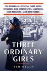 Three Ordinary Girls The Remarkable Story of Three Dutch Teenagers Who Became Spies Saboteurs Nazi Assassins and WWII Heroes