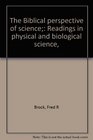The Biblical perspective of science Readings in physical and biological science
