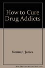 How to cure drug addicts