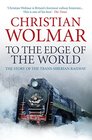 To the Edge of the World The Story of the TransSiberian Railway