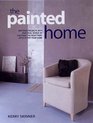 The Painted Home Inspiring Projects with Practical Advice on Choosing the Right Paint for Your Home