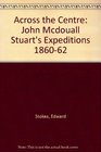 Across the Centre John Mcdouall Stuart's Expeditions 186062