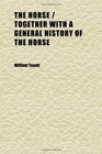 The Horse  Together With a General History of the Horse A Dissertation on the American Trotting Horse How Trained and Jockeyed an Account