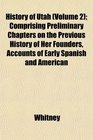 History of Utah  Comprising Preliminary Chapters on the Previous History of Her Founders Accounts of Early Spanish and American