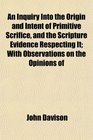 An Inquiry Into the Origin and Intent of Primitive Scrifice and the Scripture Evidence Respecting It With Observations on the Opinions of