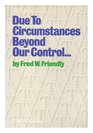 Due to Circumstances Beyond Our Control