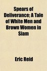 Spears of Deliverance A Tale of White Men and Brown Women in Siam