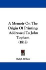 A Memoir On The Origin Of Printing Addressed To John Topham