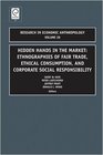 Hidden Hands in the Market Ethnographies of Fair Trade Ethical Consumption and Corporate Social Responsibility