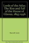 Lords of the Atlas  the Rise  Fall of the House of Glaoua 18931956