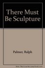 There Must Be Sculpture