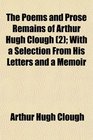 The Poems and Prose Remains of Arthur Hugh Clough  With a Selection From His Letters and a Memoir