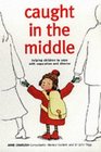 Caught in the Middle Helping Children to Cope with Separaion and Divorce