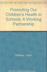 Promoting Our Children's Health in Schools A Working Partnership