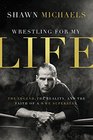 Wrestling for My Life The Legend the Reality and the Faith of a WWE Superstar