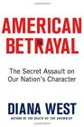 American Betrayal The Secret Assault on Our Nation's Character