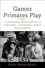 Games Primates Play An Undercover Investigation of the Evolution and Economics of Human Relationships