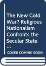 The New Cold War Religious Nationalism Confronts the Secular State