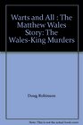 Warts and All  The Matthew Wales Story The WalesKing Murders