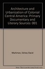 Architecture and Urbanization of Colonial Central America Primary Documentary and Literary Sources