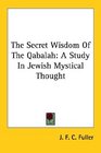 The Secret Wisdom Of The Qabalah A Study In Jewish Mystical Thought