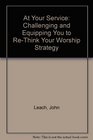 At Your Service Challenging and Equipping You to ReThink Your Worship Strategy