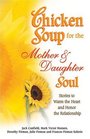 Chicken Soup for the Mother  Daughter Soul Stories to Warm the Heart and Honor the Relationship