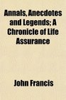 Annals Anecdotes and Legends A Chronicle of Life Assurance