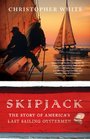 Skipjack The Story of America's Last Sailing Oystermen