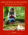 How to Knit in the Woods 20 Projects for the Great Outdoors