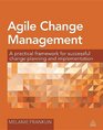 Agile Change Management A Practical Framework for Successful Change Planning and Implementation