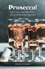 Prosecco Italys Iconic Sparkling Wine with Cocktail Recipes and Lore