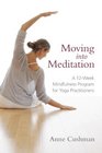Moving into Meditation A 12Week Mindfulness Program for Yoga Practitioners