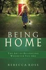 Being Home The Art of Belonging Wherever You Are