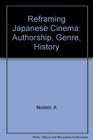 Reframing Japanese Cinema Authorship Genre History