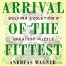 Arrival of the Fittest Solving Evolution's Greatest Puzzle