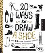 20 Ways to Draw a Shoe and 44 Other Sneakers Sandals Slippers and Stilettos A Sketchbook for Artists Designers and Doodlers