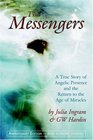 The Messengers A True Story of Angelic Presence And the Return to the Age of Miracles