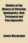 Studies in the History of Christian Apologetics New Testament and PostApostolic