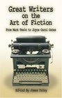 Great Writers on the Art of Fiction From Mark Twain to Joyce Carol Oates