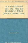 The Three Billy Goats Gruff/Just a Friendly Old Troll